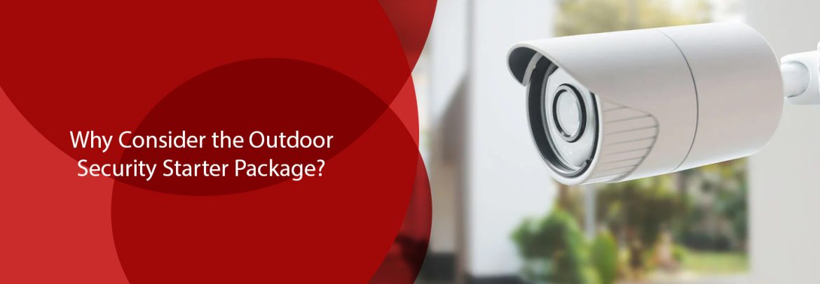 Why Consider the Outdoor Security Starter Package?
